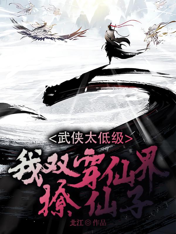 武俠太低級：我雙穿仙界撩仙子封面